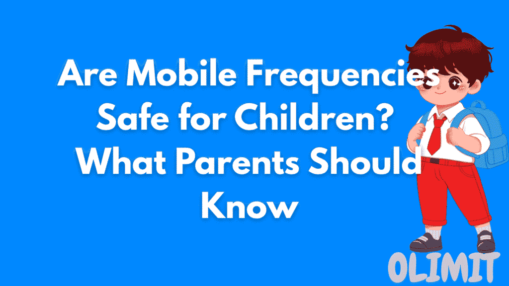 Are Mobile Frequencies Safe for Children? What Parents Should Know